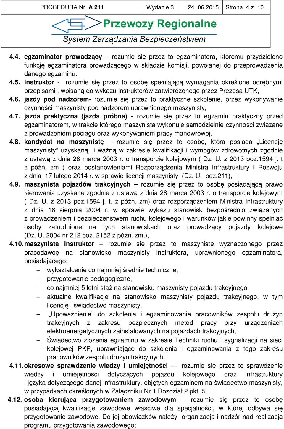 4.5. instruktor - rozumie się przez to osobę spełniającą wymagania określone odrębnymi przepisami, wpisaną do wykazu instruktorów zatwierdzonego przez Prezesa UTK, 4.6.