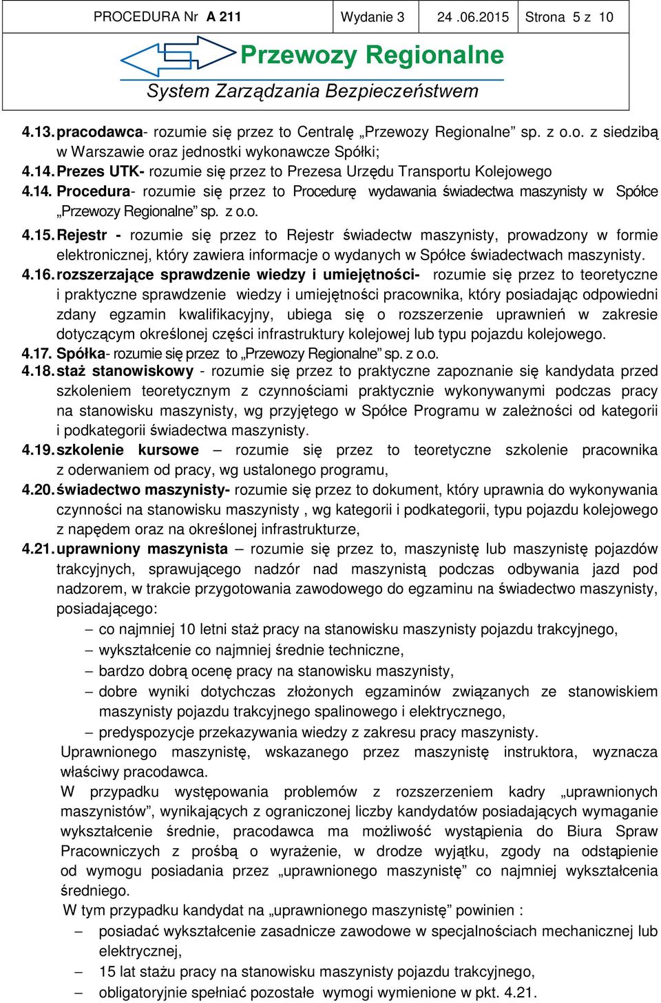 Rejestr - rozumie się przez to Rejestr świadectw maszynisty, prowadzony w formie elektronicznej, który zawiera informacje o wydanych w Spółce świadectwach maszynisty. 4.16.