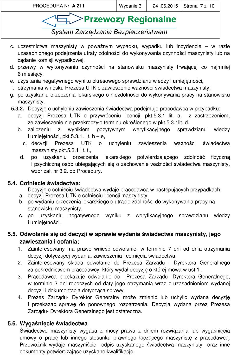 przerwy w wykonywaniu czynności na stanowisku maszynisty trwającej co najmniej 6 miesięcy, e. uzyskania negatywnego wyniku okresowego sprawdzianu wiedzy i umiejętności, f.