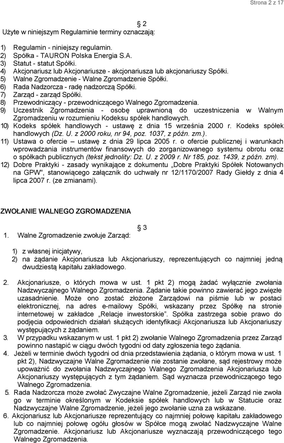 8) Przewodniczący - przewodniczącego Walnego Zgromadzenia. 9) Uczestnik Zgromadzenia - osobę uprawnioną do uczestniczenia w Walnym Zgromadzeniu w rozumieniu Kodeksu spółek handlowych.