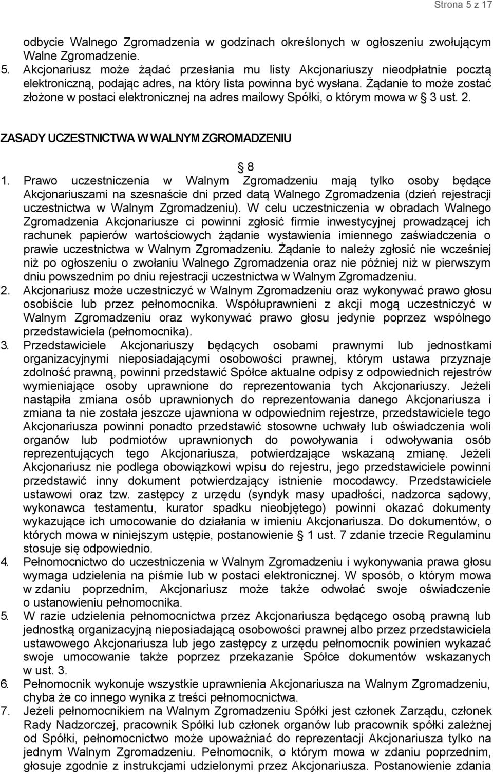 Prawo uczestniczenia w Walnym Zgromadzeniu mają tylko osoby będące Akcjonariuszami na szesnaście dni przed datą Walnego Zgromadzenia (dzień rejestracji uczestnictwa w Walnym Zgromadzeniu).