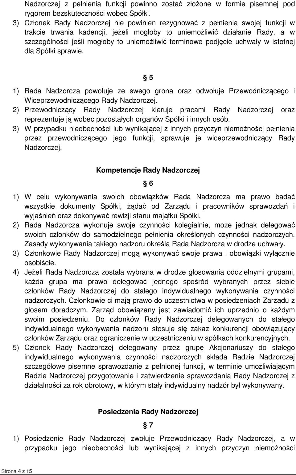 uniemożliwić terminowe podjęcie uchwały w istotnej dla Spółki sprawie. 5 1) Rada Nadzorcza powołuje ze swego grona oraz odwołuje Przewodniczącego i Wiceprzewodniczącego Rady Nadzorczej.