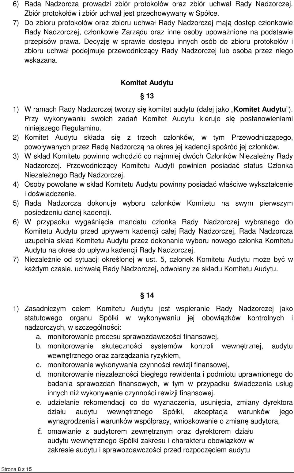 Decyzję w sprawie dostępu innych osób do zbioru protokołów i zbioru uchwał podejmuje przewodniczący Rady Nadzorczej lub osoba przez niego wskazana.