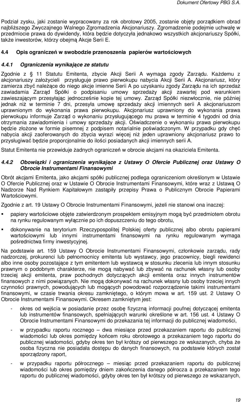 4 Opis ograniczeń w swobodzie przenoszenia papierów wartościowych 4.4.1 Ograniczenia wynikające ze statutu Zgodnie z 11 Statutu Emitenta, zbycie Akcji Serii A wymaga zgody Zarządu.