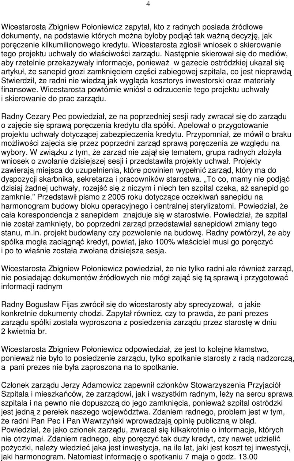 Następnie skierował się do mediów, aby rzetelnie przekazywały informacje, poniewaŝ w gazecie ostródzkiej ukazał się artykuł, Ŝe sanepid grozi zamknięciem części zabiegowej szpitala, co jest nieprawdą