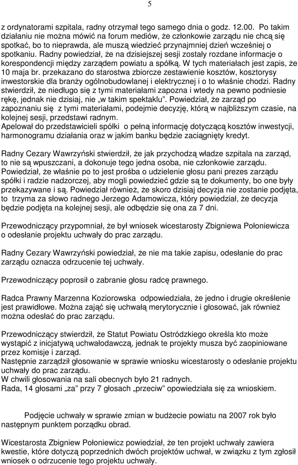 Radny powiedział, Ŝe na dzisiejszej sesji zostały rozdane informacje o korespondencji między zarządem powiatu a spółką. W tych materiałach jest zapis, Ŝe 10 maja br.