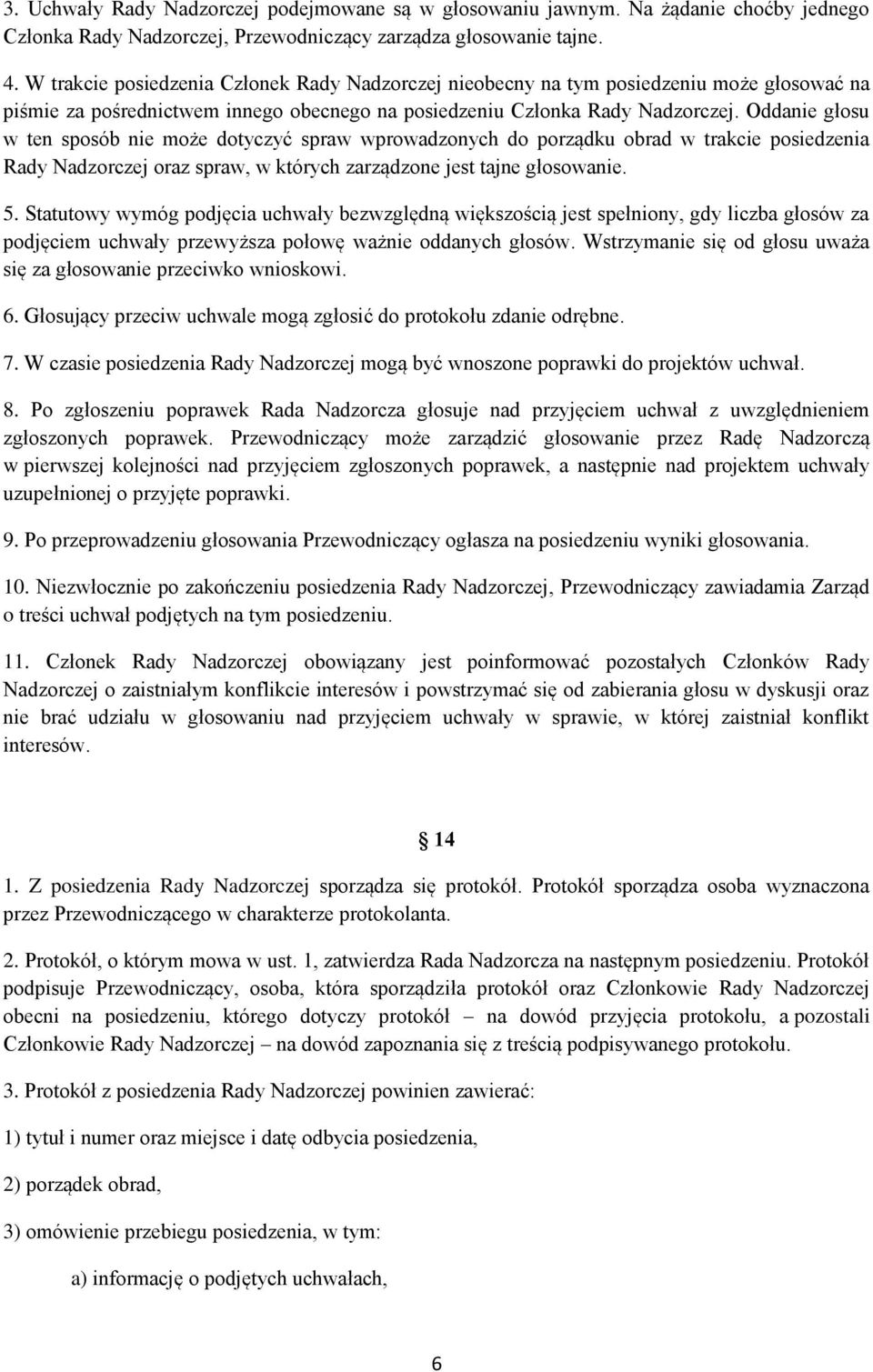 Oddanie głosu w ten sposób nie może dotyczyć spraw wprowadzonych do porządku obrad w trakcie posiedzenia Rady Nadzorczej oraz spraw, w których zarządzone jest tajne głosowanie. 5.