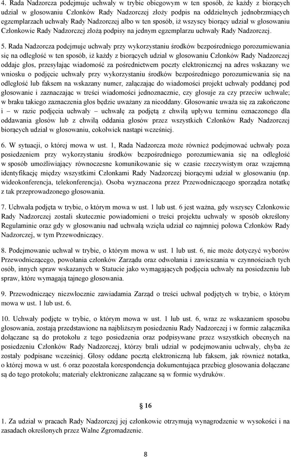 Rada Nadzorcza podejmuje uchwały przy wykorzystaniu środków bezpośredniego porozumiewania się na odległość w ten sposób, iż każdy z biorących udział w głosowaniu Członków Rady Nadzorczej oddaje głos,