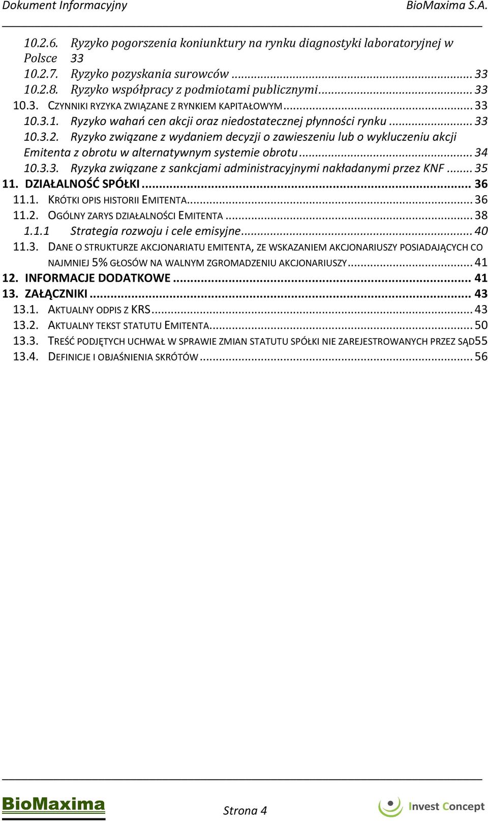 Ryzyko związane z wydaniem decyzji o zawieszeniu lub o wykluczeniu akcji Emitenta z obrotu w alternatywnym systemie obrotu... 34 10.3.3. Ryzyka związane z sankcjami administracyjnymi nakładanymi przez KNF.