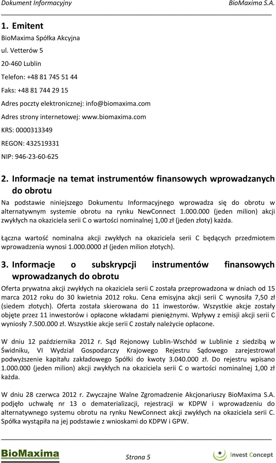 Informacje na temat instrumentów finansowych wprowadzanych do obrotu Na podstawie niniejszego Dokumentu Informacyjnego wprowadza się do obrotu w alternatywnym systemie obrotu na rynku NewConnect 1.