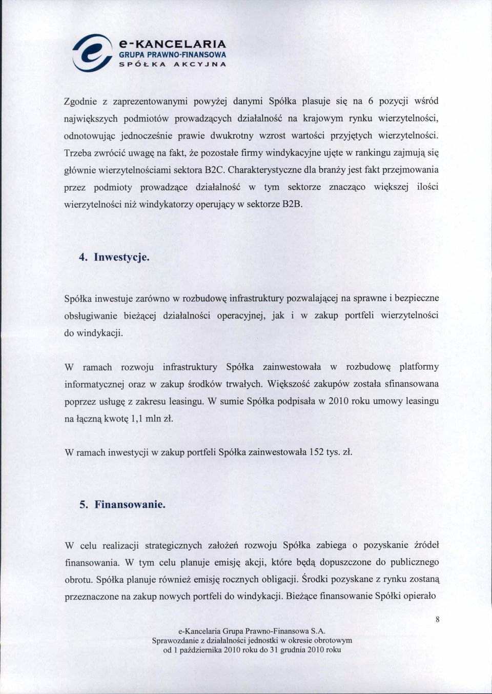 Charakterystyczne dla branży jest fakt przejmowania przez podmioty prowadzące działalność w tym sektorze znacząco większej ilości wierzytelności niż windykatorzy operujący w sektorze B2B. 4.