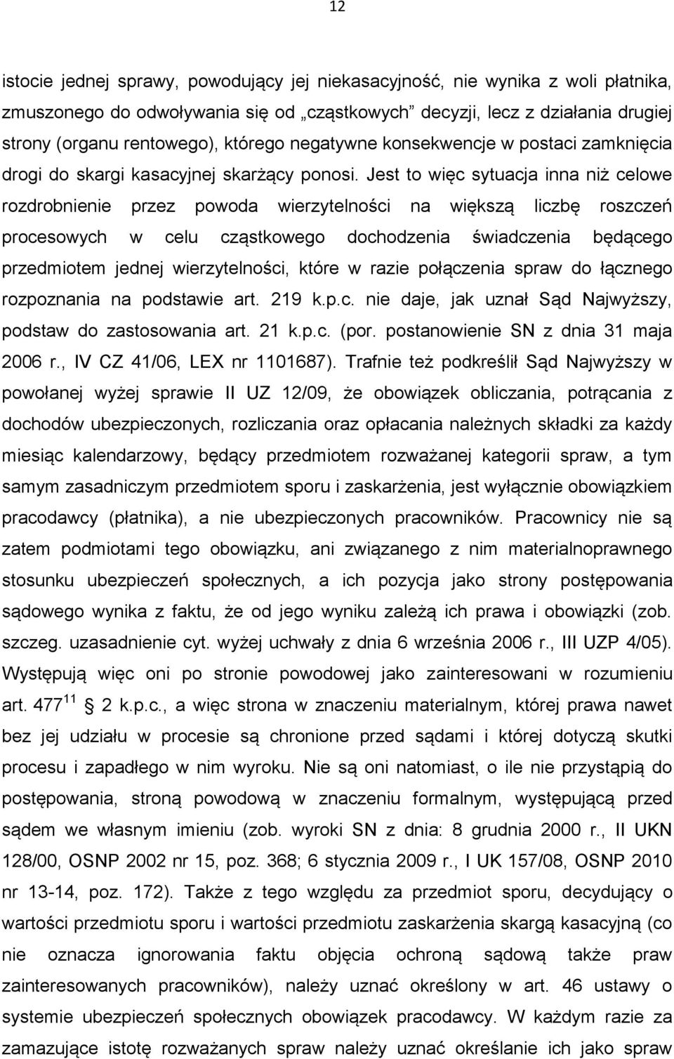 Jest to więc sytuacja inna niż celowe rozdrobnienie przez powoda wierzytelności na większą liczbę roszczeń procesowych w celu cząstkowego dochodzenia świadczenia będącego przedmiotem jednej