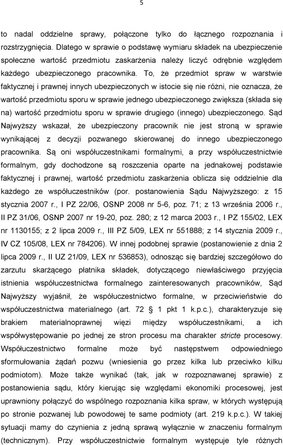 To, że przedmiot spraw w warstwie faktycznej i prawnej innych ubezpieczonych w istocie się nie różni, nie oznacza, że wartość przedmiotu sporu w sprawie jednego ubezpieczonego zwiększa (składa się