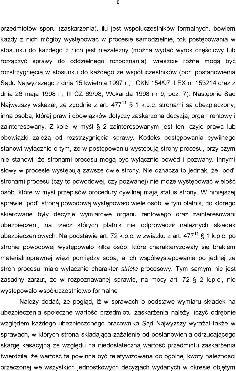 postanowienia Sądu Najwyższego z dnia 15 kwietnia 1997 r., I CKN 154/97, LEX nr 153214 oraz z dnia 26 maja 1998 r., III CZ 69/98, Wokanda 1998 nr 9, poz. 7).