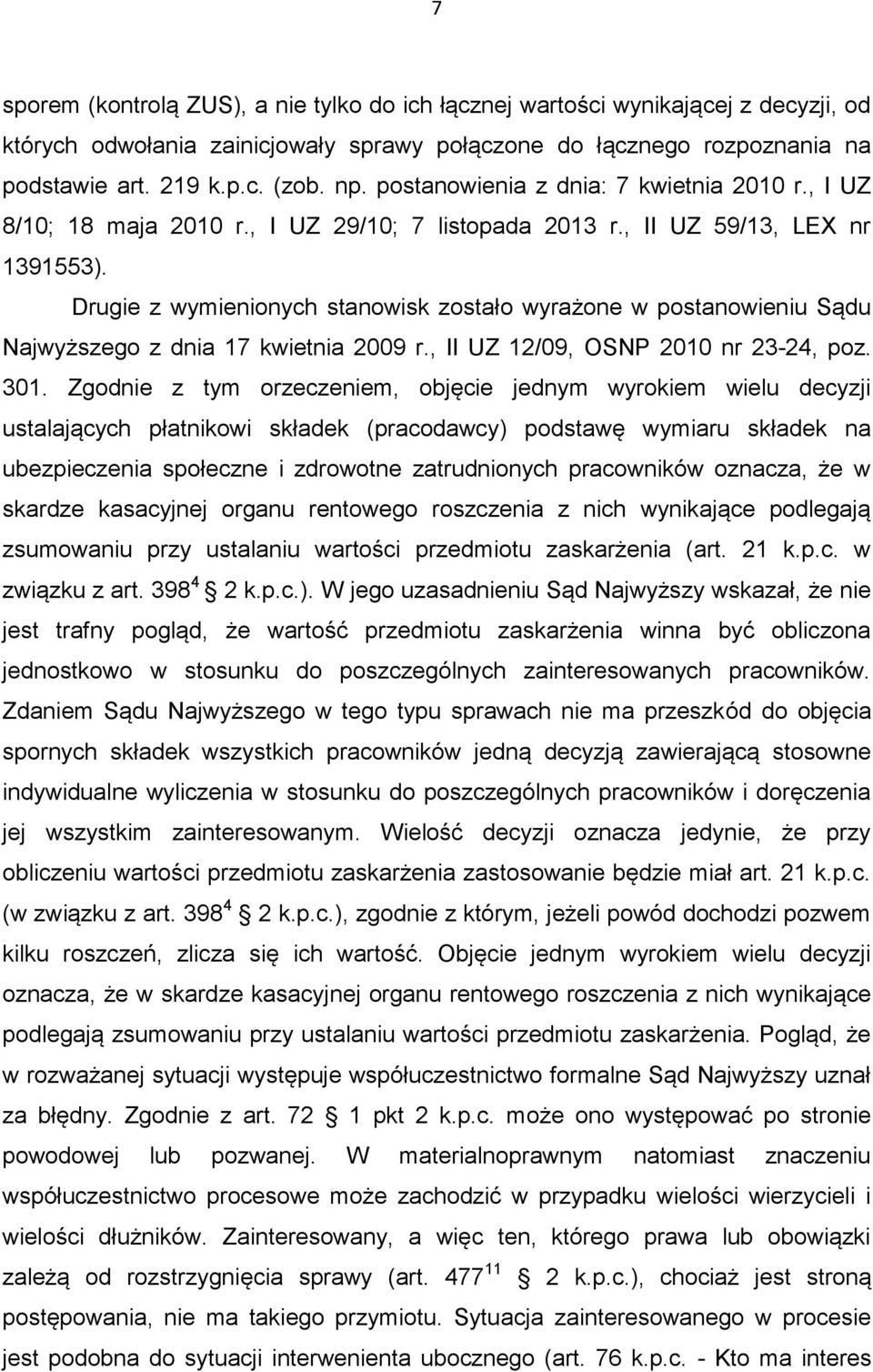 Drugie z wymienionych stanowisk zostało wyrażone w postanowieniu Sądu Najwyższego z dnia 17 kwietnia 2009 r., II UZ 12/09, OSNP 2010 nr 23-24, poz. 301.