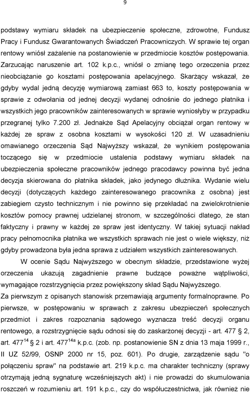 Skarżący wskazał, że gdyby wydal jedną decyzję wymiarową zamiast 663 to, koszty postępowania w sprawie z odwołania od jednej decyzji wydanej odnośnie do jednego płatnika i wszystkich jego pracowników