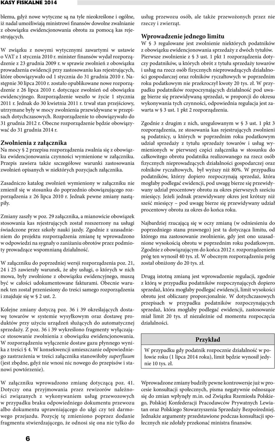 w sprawie zwolnień z obowiązku prowadzenia ewidencji przy zastosowaniu kas rejestrujących, które obowiązywało od 1 stycznia do 31 grudnia 2010 r. Następnie 30 lipca 2010 r.