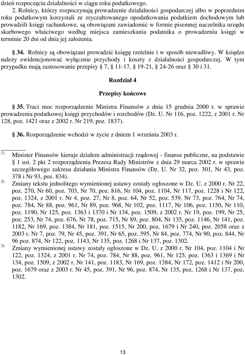 są obowiązani zawiadomić w formie pisemnej naczelnika urzędu skarbowego właściwego według miejsca zamieszkania podatnika o prowadzeniu księgi w terminie 20 dni od dnia jej załoŝenia. 34.