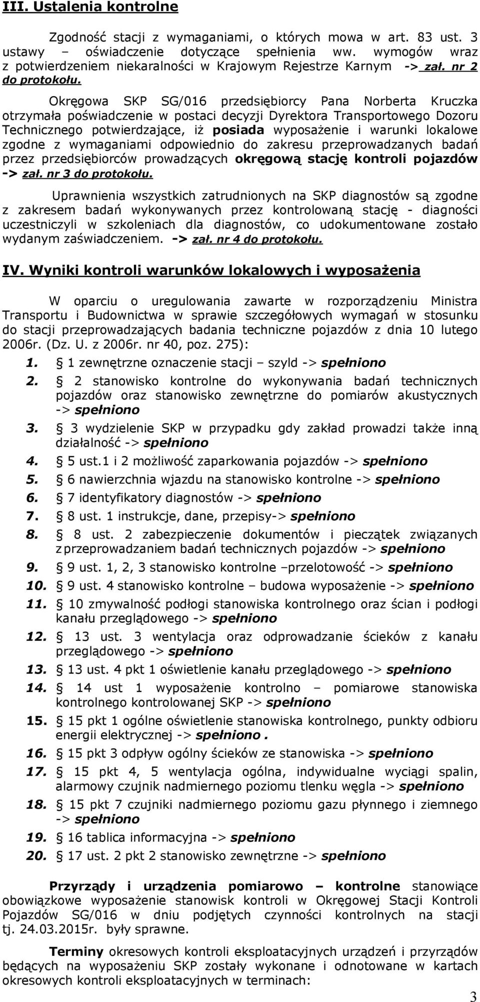 nr 2 Okręgowa SKP SG/016 przedsiębiorcy Pana Norberta Kruczka otrzymała poświadczenie w postaci decyzji Dyrektora Transportowego Dozoru Technicznego potwierdzające, iż posiada wyposażenie i warunki