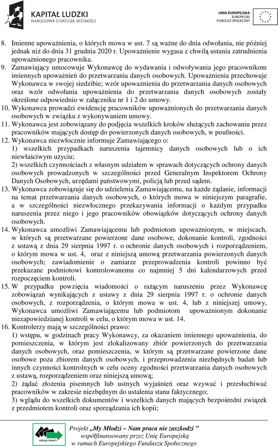 Zamawiający umocowuje Wykonawcę do wydawania i odwoływania jego pracownikom imiennych upoważnień do przetwarzania danych osobowych.