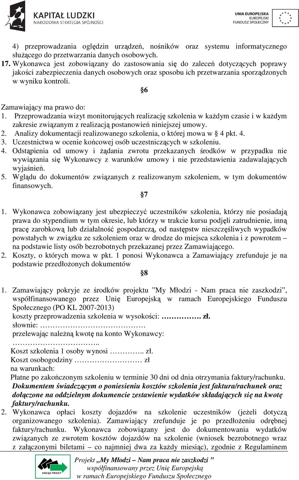 6 Zamawiający ma prawo do: 1. Przeprowadzania wizyt monitorujących realizację szkolenia w każdym czasie i w każdym zakresie związanym z realizacją postanowień niniejszej umowy. 2.