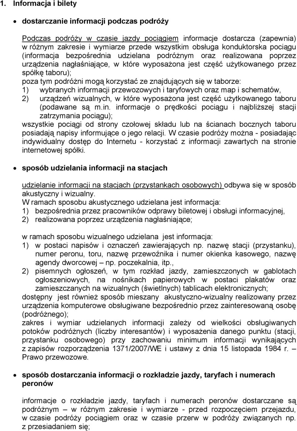 mogą korzystać ze znajdujących się w taborze: 1) wybranych informacji przewozowych i taryfowych oraz map i schematów, 2) urządzeń wizualnych, w które wyposażona jest część użytkowanego taboru