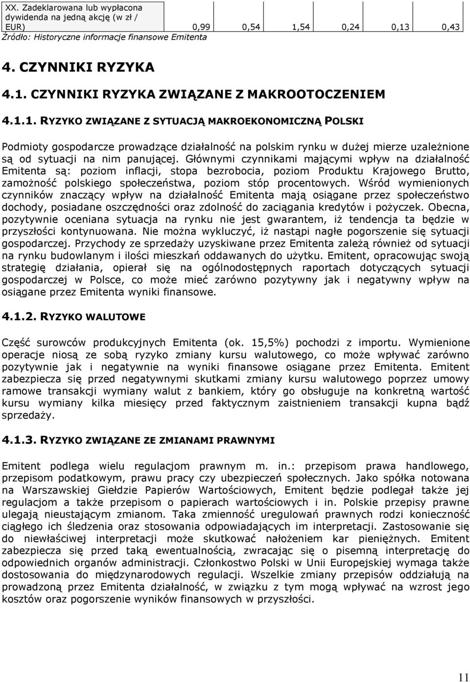 Głównymi czynnikami mającymi wpływ na działalność Emitenta są: poziom inflacji, stopa bezrobocia, poziom Produktu Krajowego Brutto, zamożność polskiego społeczeństwa, poziom stóp procentowych.