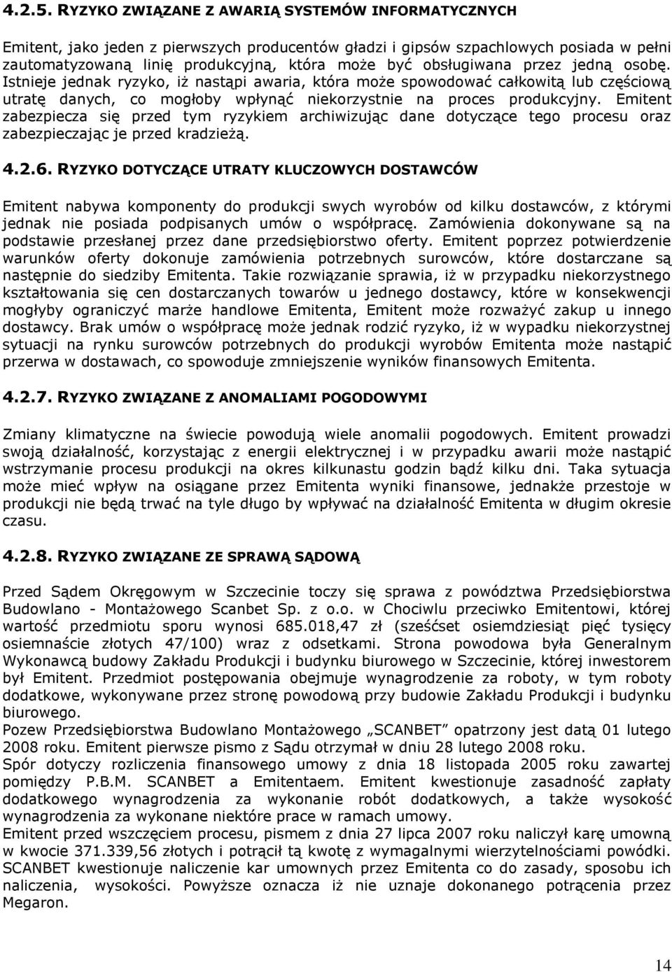 obsługiwana przez jedną osobę. Istnieje jednak ryzyko, iż nastąpi awaria, która może spowodować całkowitą lub częściową utratę danych, co mogłoby wpłynąć niekorzystnie na proces produkcyjny.