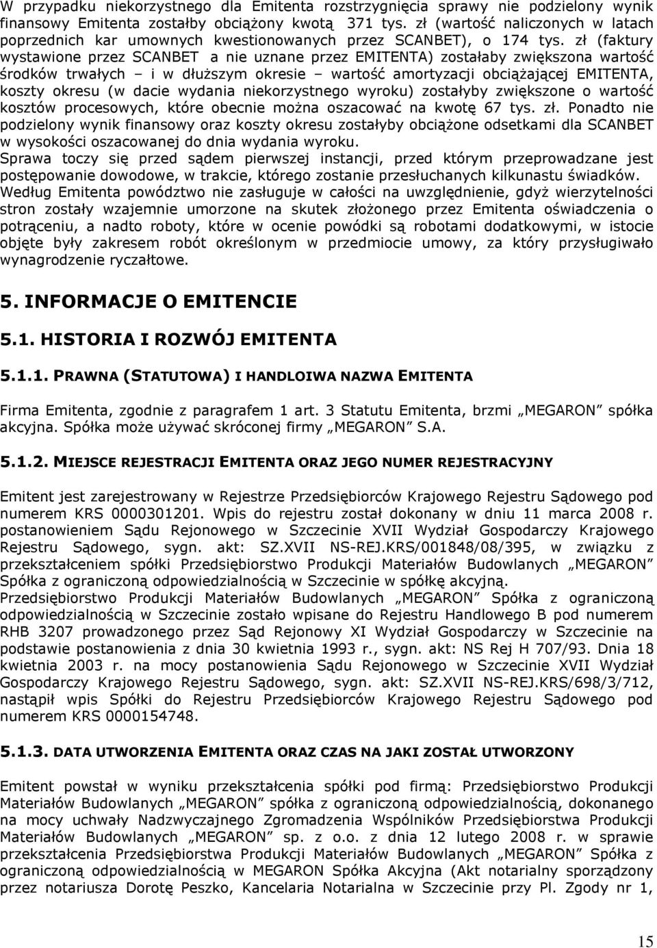 zł (faktury wystawione przez SCANBET a nie uznane przez EMITENTA) zostałaby zwiększona wartość środków trwałych i w dłuższym okresie wartość amortyzacji obciążającej EMITENTA, koszty okresu (w dacie