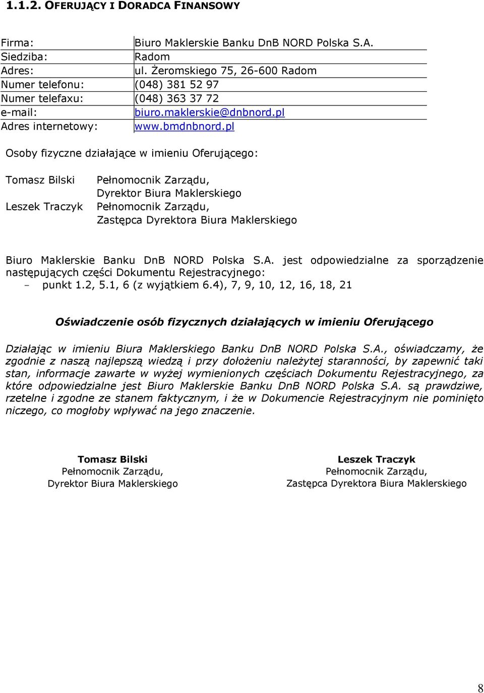 pl Osoby fizyczne działające w imieniu Oferującego: Tomasz Bilski Leszek Traczyk Pełnomocnik Zarządu, Dyrektor Biura Maklerskiego Pełnomocnik Zarządu, Zastępca Dyrektora Biura Maklerskiego Biuro