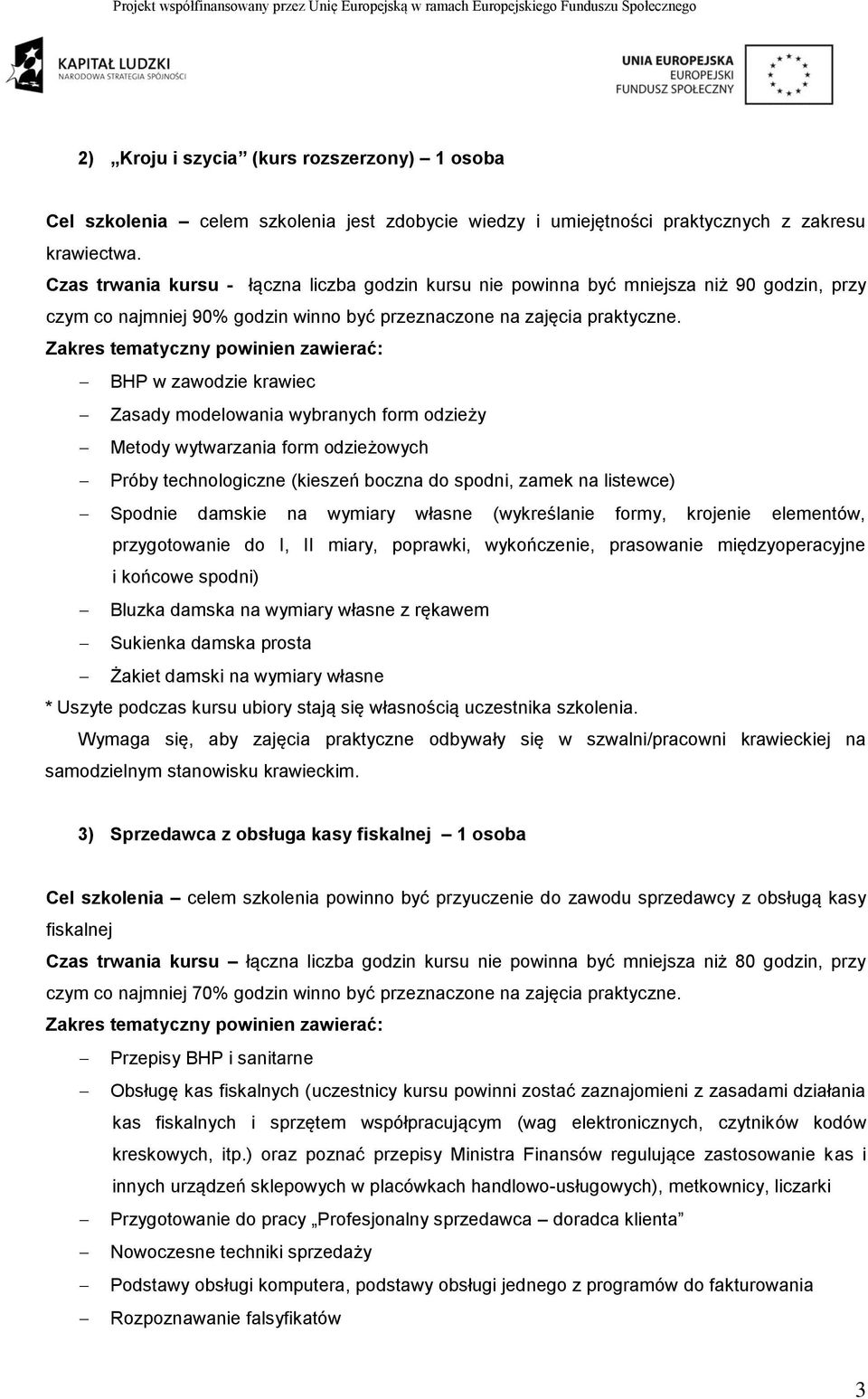 Zakres tematyczny powinien zawierać: BHP w zawodzie krawiec Zasady modelowania wybranych form odzieży Metody wytwarzania form odzieżowych Próby technologiczne (kieszeń boczna do spodni, zamek na