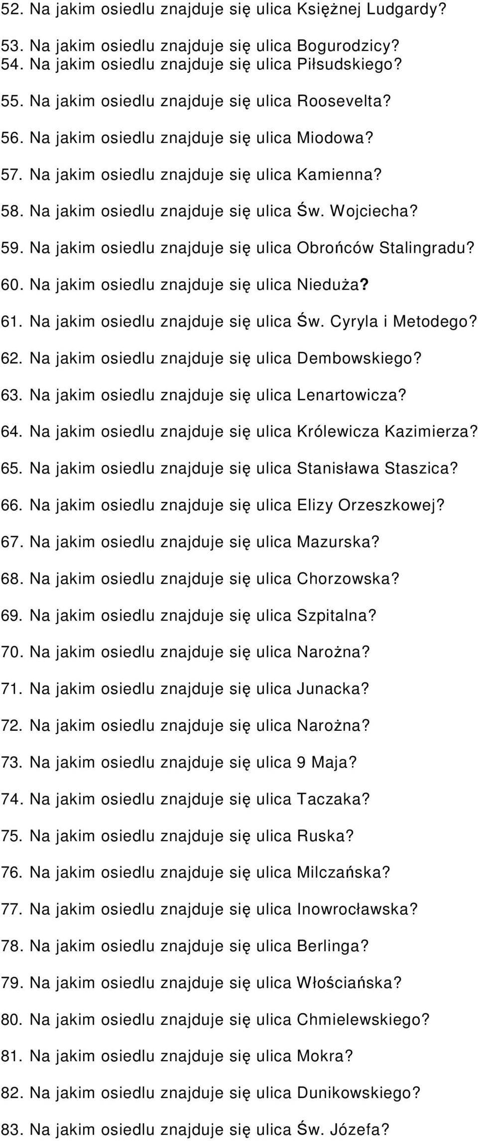 Wojciecha? 59. Na jakim osiedlu znajduje się ulica Obrońców Stalingradu? 60. Na jakim osiedlu znajduje się ulica Nieduża? 61. Na jakim osiedlu znajduje się ulica Św. Cyryla i Metodego? 62.