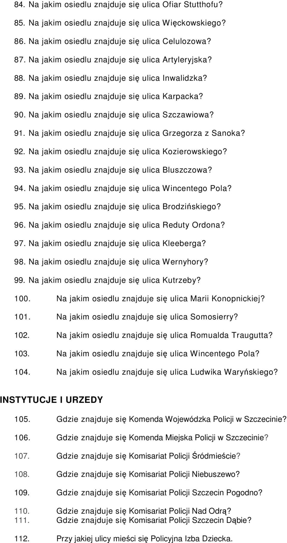 Na jakim osiedlu znajduje się ulica Szczawiowa? 91. Na jakim osiedlu znajduje się ulica Grzegorza z Sanoka? 92. Na jakim osiedlu znajduje się ulica Kozierowskiego? 93.