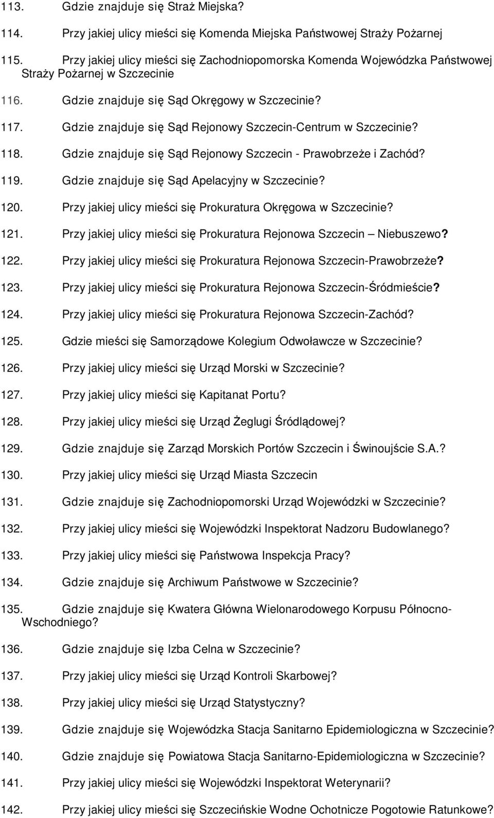 Gdzie znajduje się Sąd Rejonowy Szczecin-Centrum w Szczecinie? 118. Gdzie znajduje się Sąd Rejonowy Szczecin - Prawobrzeże i Zachód? 119. Gdzie znajduje się Sąd Apelacyjny w Szczecinie? 120.