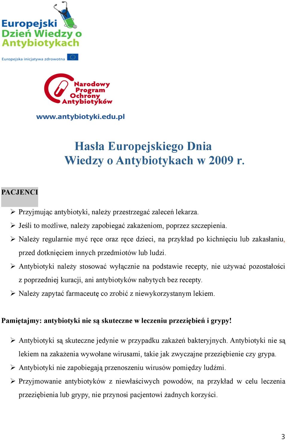 Antybiotyki należy stosować wyłącznie na podstawie recepty, nie używać pozostałości z poprzedniej kuracji, ani antybiotyków nabytych bez recepty.