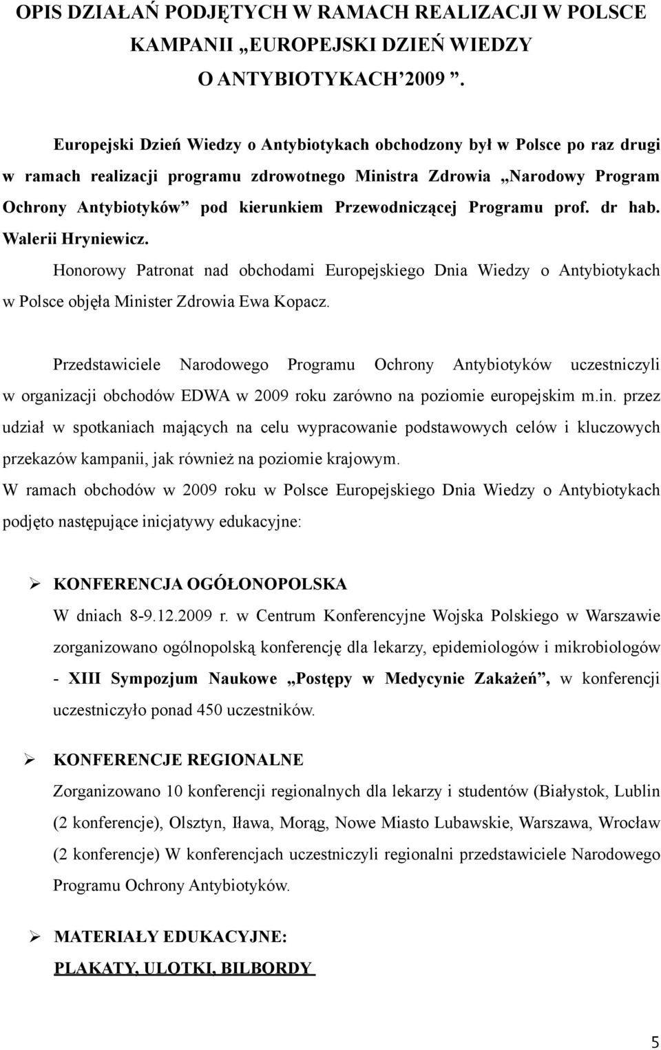 Przewodniczącej Programu prof. dr hab. Walerii Hryniewicz. Honorowy Patronat nad obchodami Europejskiego Dnia Wiedzy o Antybiotykach w Polsce objęła Minister Zdrowia Ewa Kopacz.