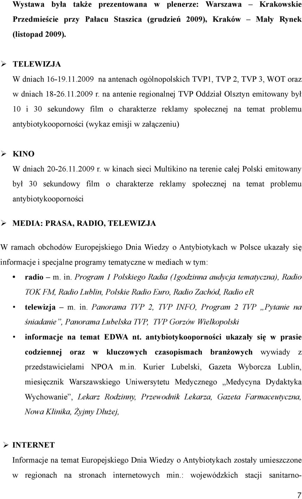 na antenie regionalnej TVP Oddział Olsztyn emitowany był 10 i 30 sekundowy film o charakterze reklamy społecznej na temat problemu antybiotykooporności (wykaz emisji w załączeniu) KINO W dniach 20-26.