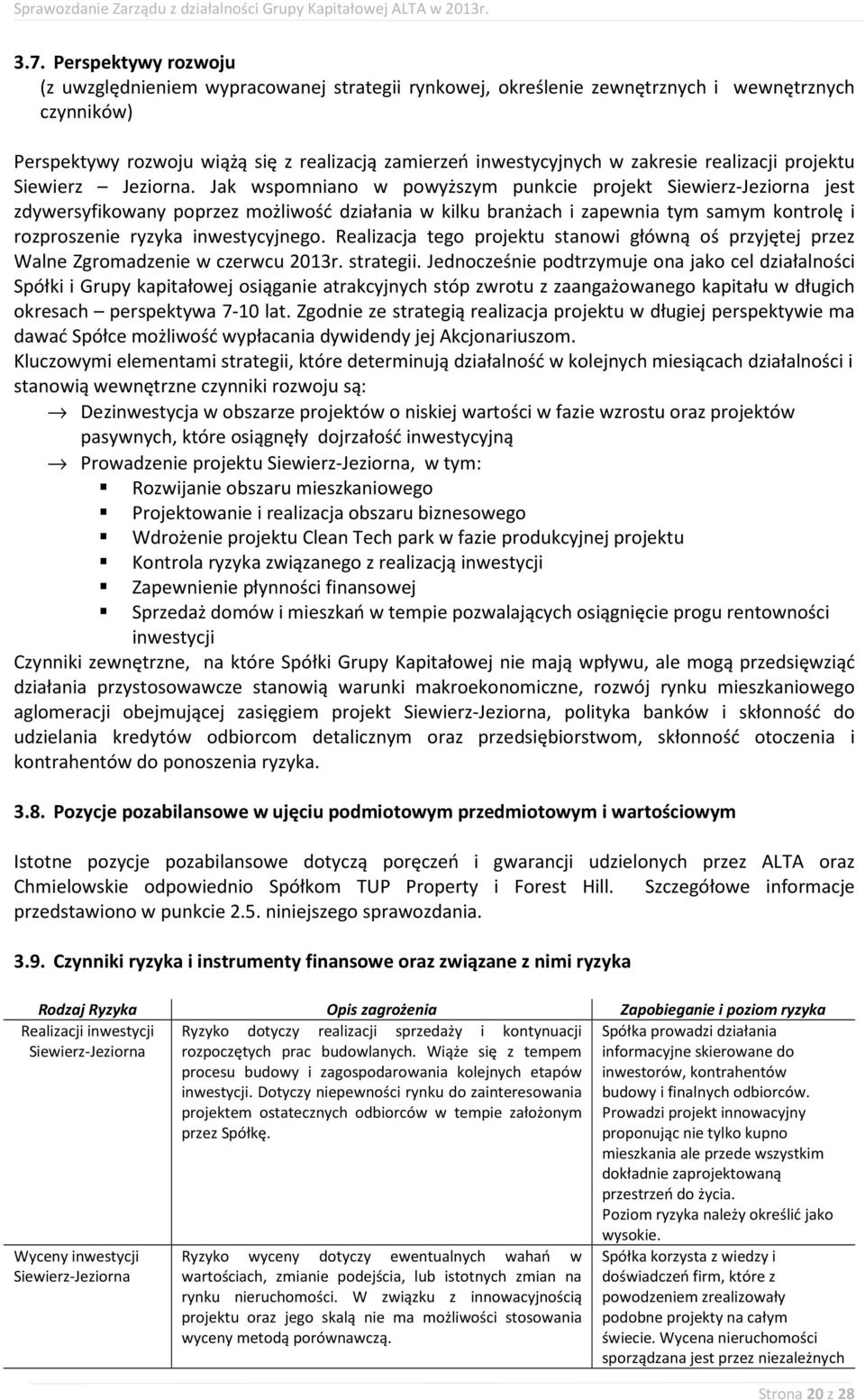 Jak wspomniano w powyższym punkcie projekt Siewierz-Jeziorna jest zdywersyfikowany poprzez możliwość działania w kilku branżach i zapewnia tym samym kontrolę i rozproszenie ryzyka inwestycyjnego.