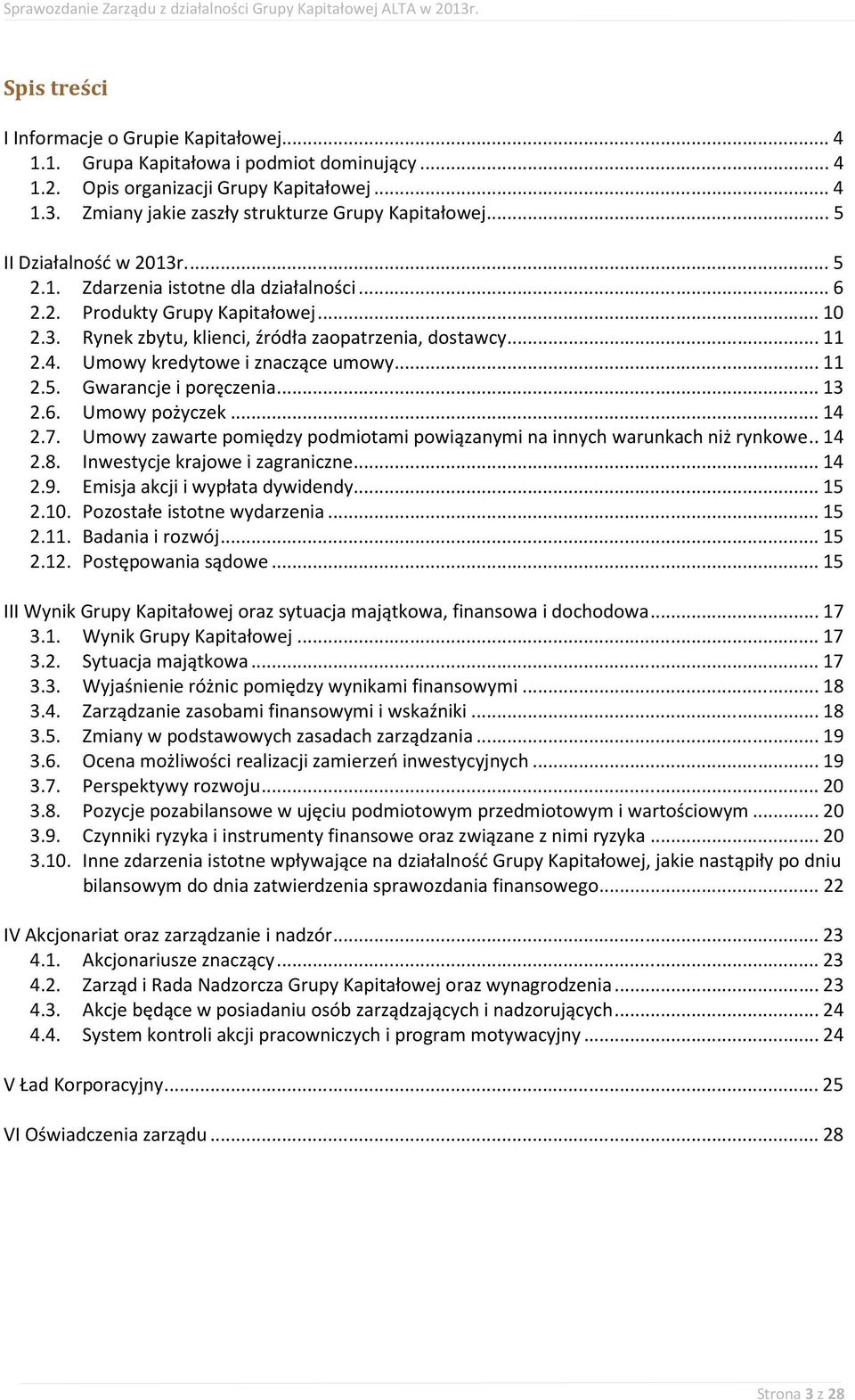 Umowy kredytowe i znaczące umowy... 11 2.5. Gwarancje i poręczenia... 13 2.6. Umowy pożyczek... 14 2.7. Umowy zawarte pomiędzy podmiotami powiązanymi na innych warunkach niż rynkowe.. 14 2.8.