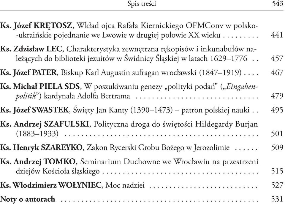 Józef PATER, Biskup Karl Augustin sufragan wrocławski (1847 1919).... 467 Ks. Michał PIELA SDS, W poszukiwaniu genezy polityki podań ( Eingabenpolitik ) kardynała Adolfa Bertrama.............................. 479 Ks.