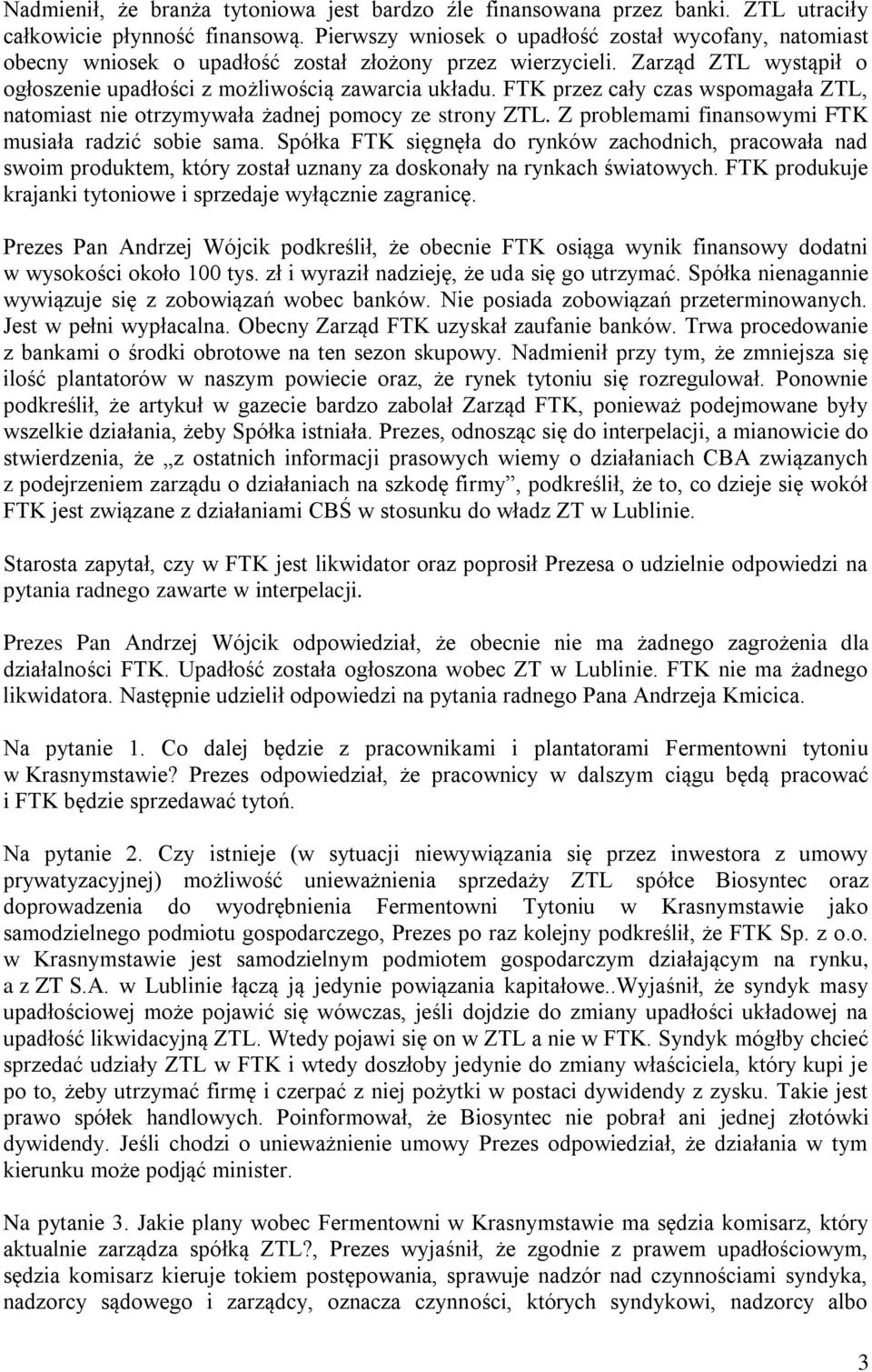 FTK przez cały czas wspomagała ZTL, natomiast nie otrzymywała żadnej pomocy ze strony ZTL. Z problemami finansowymi FTK musiała radzić sobie sama.