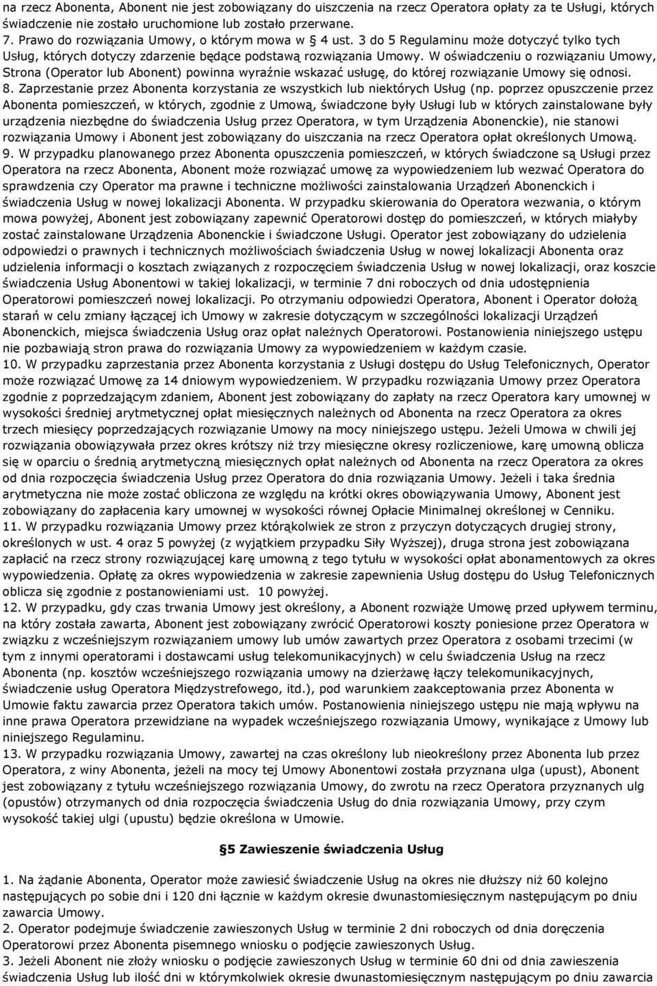 W oświadczeniu o rozwiązaniu Umowy, Strona (Operator lub Abonent) powinna wyraźnie wskazać usługę, do której rozwiązanie Umowy się odnosi. 8.