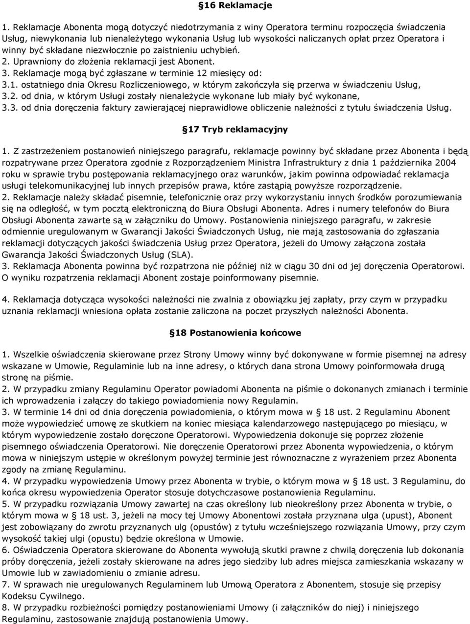 i winny być składane niezwłocznie po zaistnieniu uchybień. 2. Uprawniony do złożenia reklamacji jest Abonent. 3. Reklamacje mogą być zgłaszane w terminie 12