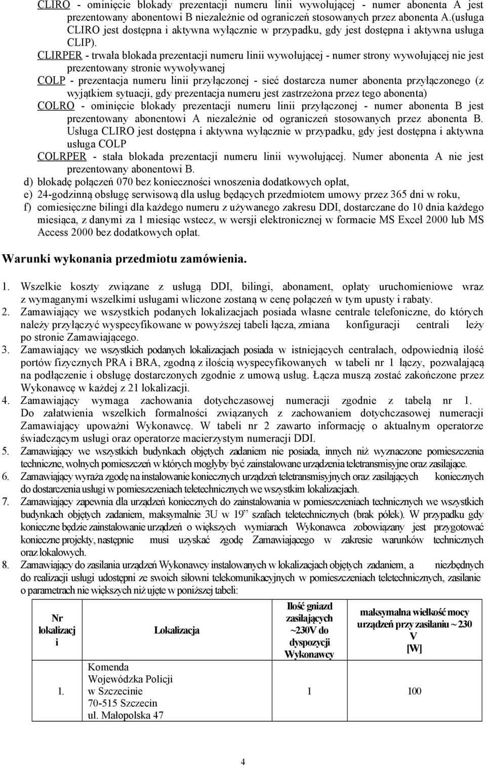 CLIRPER - trwała blokada prezentacji numeru linii wywołującej - numer strony wywołującej nie jest prezentowany stronie wywoływanej COLP - prezentacja numeru linii przyłączonej - sieć dostarcza numer