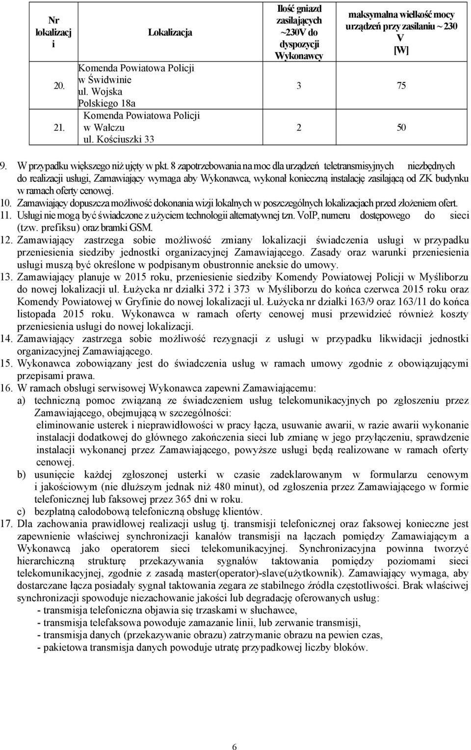 8 zapotrzebowania na moc dla urządzeń teletransmisyjnych niezbędnych do realizacji usługi, Zamawiający wymaga aby Wykonawca, wykonał konieczną instalację zasilającą od ZK budynku w ramach oferty