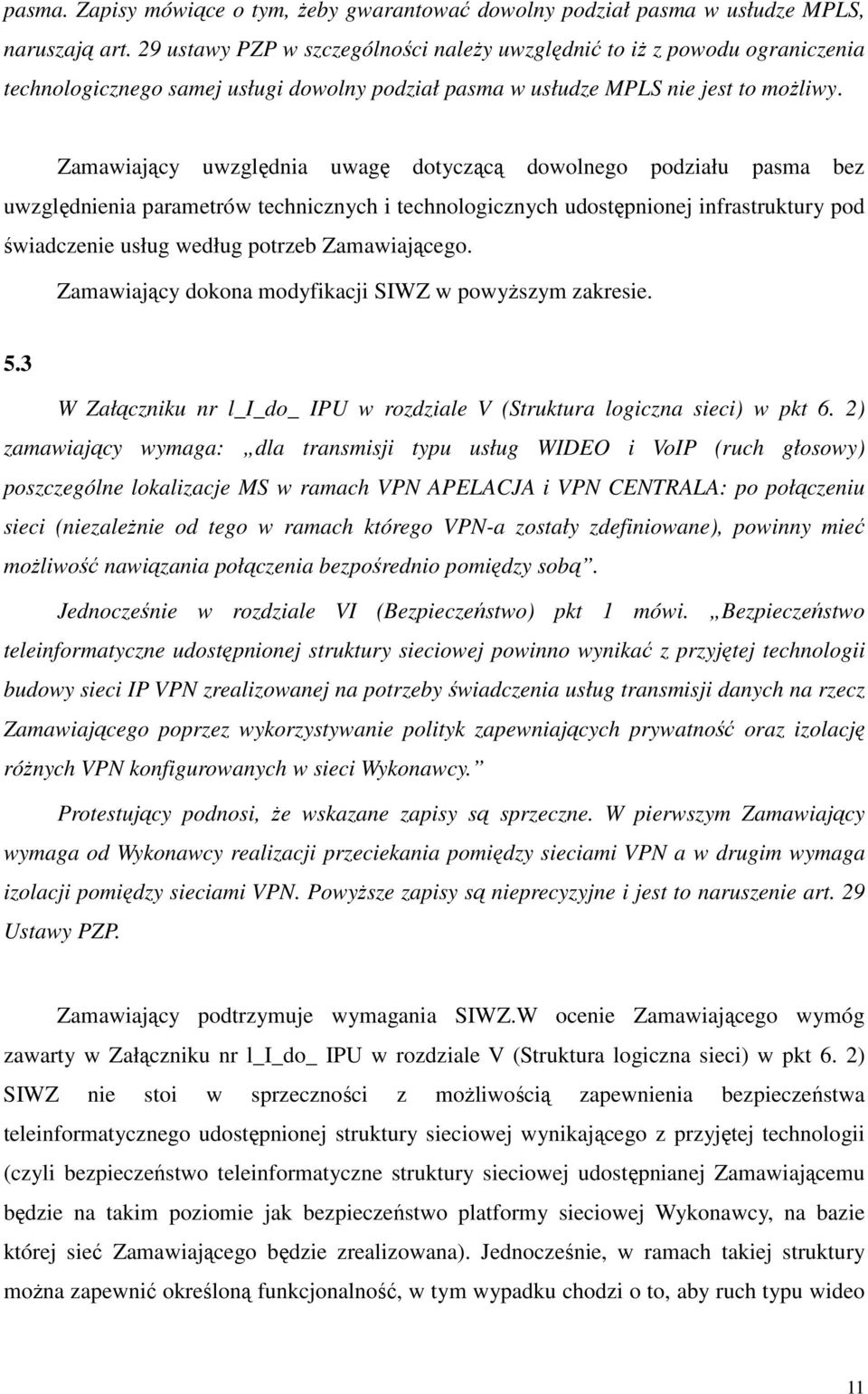 Zamawiający uwzględnia uwagę dotyczącą dowolnego podziału pasma bez uwzględnienia parametrów technicznych i technologicznych udostępnionej infrastruktury pod świadczenie usług według potrzeb