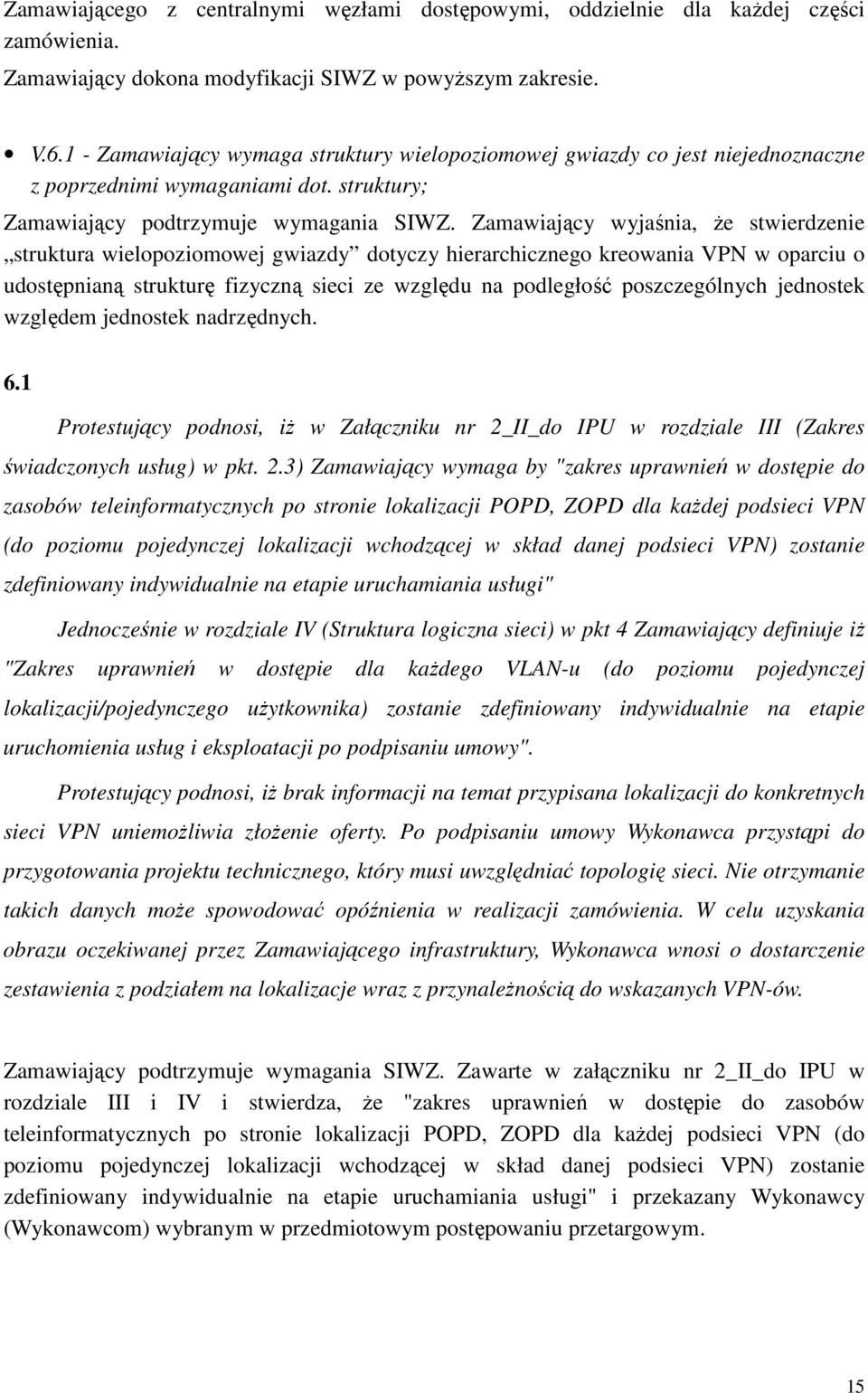 Zamawiający wyjaśnia, Ŝe stwierdzenie struktura wielopoziomowej gwiazdy dotyczy hierarchicznego kreowania VPN w oparciu o udostępnianą strukturę fizyczną sieci ze względu na podległość poszczególnych