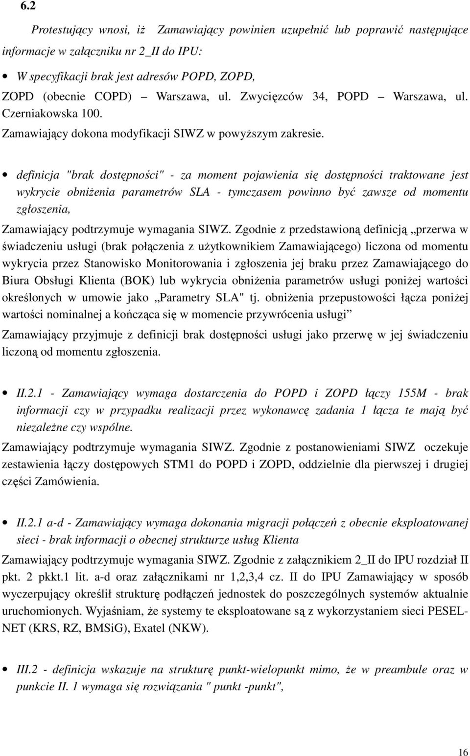 definicja "brak dostępności" - za moment pojawienia się dostępności traktowane jest wykrycie obniŝenia parametrów SLA - tymczasem powinno być zawsze od momentu zgłoszenia, Zamawiający podtrzymuje