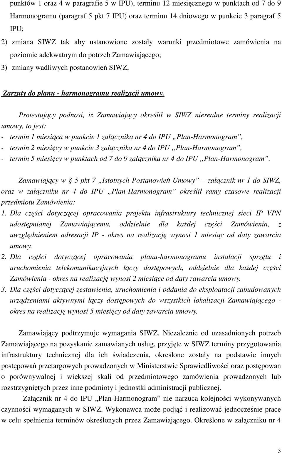 Protestujący podnosi, iŝ Zamawiający określił w SIWZ nierealne terminy realizacji umowy, to jest: - termin 1 miesiąca w punkcie 1 załącznika nr 4 do IPU Plan-Harmonogram, - termin 2 miesięcy w