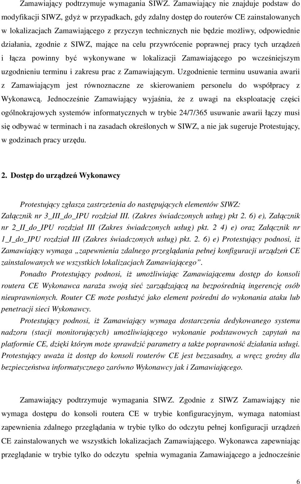 odpowiednie działania, zgodnie z SIWZ, mające na celu przywrócenie poprawnej pracy tych urządzeń i łącza powinny być wykonywane w lokalizacji Zamawiającego po wcześniejszym uzgodnieniu terminu i